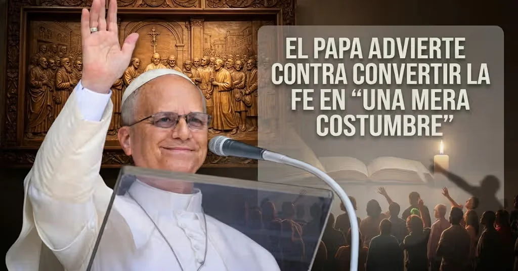 El Papa León XIV llama a vivir la fe más allá de la costumbre